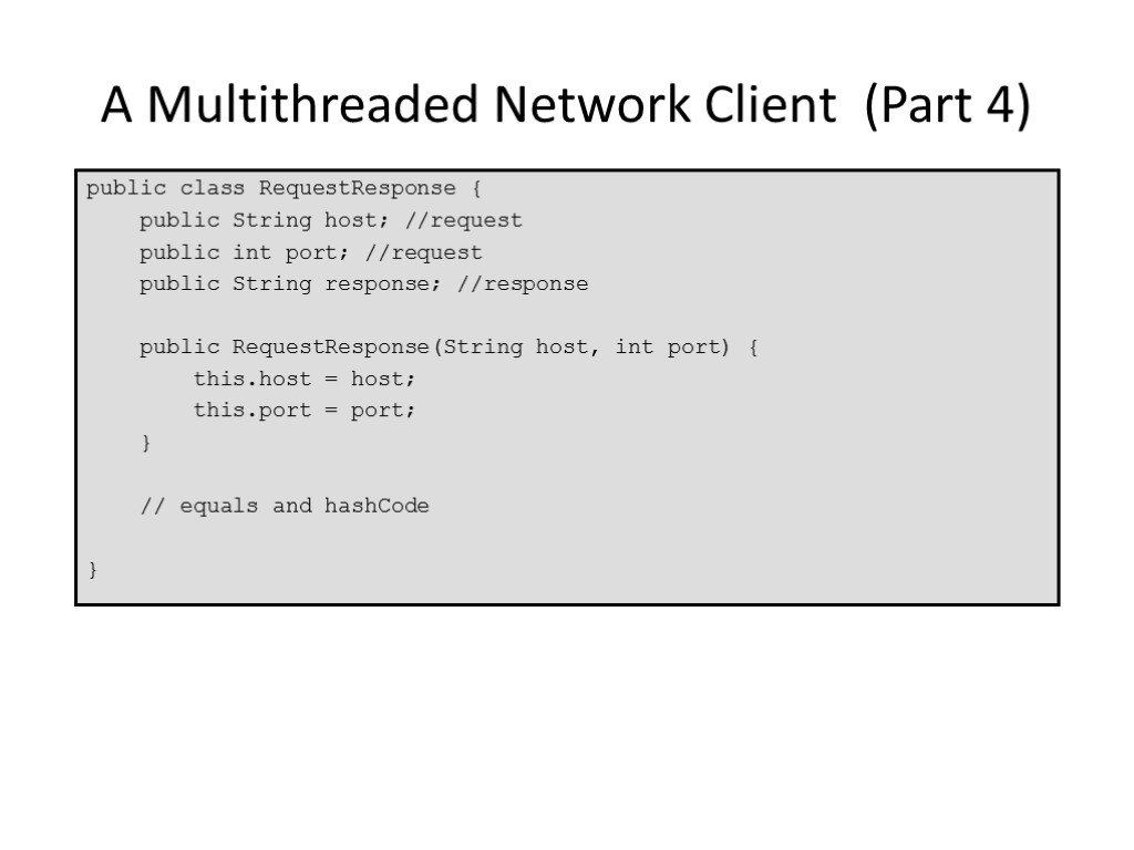 A Multithreaded Network Client (Part 4) public class RequestResponse { public String host; //request